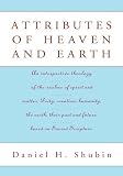 Attributes of Heaven and Earth:An interpretive theology of the realms of spirit and matter, Deity, creation, humanity, the earth, their past and future, based on Sacred Scripture by Daniel H. Shubin