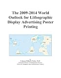The 2009-2014 World Outlook for Lithographic Display Advertising Poster Printing The 2009-2014 World Outlook for Lithographic Display Advertising Poster Printing