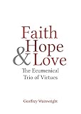 Faith, hope, and love : the ecumenical trio of virtues