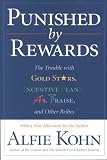 Punished by Rewards: The Trouble with Gold Stars, Incentive Plans, As, Praise, and Other Bribes: The Trouble with Gold Stars, Incentive Plans, As, Praise and Other Bribes