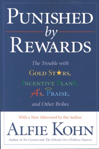 Punished by Rewards: The Trouble with Gold Stars, Incentive Plans, A's, Praise, and Other Bribes