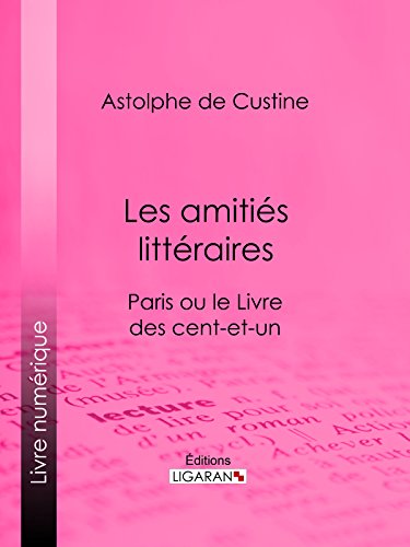 Les amitiés littéraires: Paris ou le Livre des cent-et-un (French Edition)
