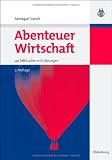 Abenteuer Wirtschaft: 75 Fallstudien mit Lösungen