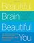 Beautiful Brain, Beautiful You: Look Radiant from the Inside Out by Empowering Your Mind