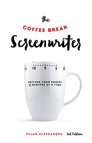 The Coffee Break Screenwriter: Writing Your Script Ten Minutes at a Time - 2nd Edition