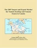 Revue ICON Group International, Inc.  / The 2007 Import and Export Market for Tomato Ketchup and Tomato Sauces in Canada
