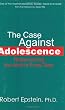 The Case Against Adolescence: Rediscovering the Adult in Every Teen
