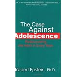 The Case Against Adolescence: Rediscovering the Adult in Every Teen