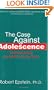 The Case Against Adolescence: Rediscovering the Adult in Every Teen