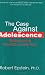 The Case Against Adolescence: Rediscovering the Adult in Every Teen