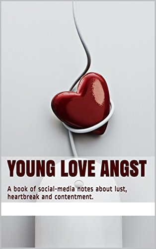 Young Love Angst: A book of social-media notes about lust, heartbreak and contentment.