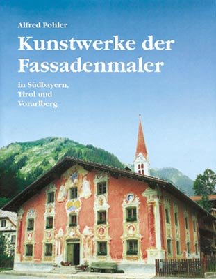 Kunstwerke der Fassadenmaler in S�dbayern, Tirol und Vorarlberg