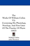 The Works Of William Cullen V2: Containing His Physiology, Nosology, And First Lines Of The Practice Of Physic (1827)