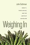 Weighing In: Obesity, Food Justice, and the Limits of Capitalism (California Studies in Food and Culture)