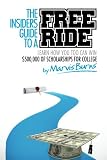 The Insiders Guide to a Free Ride: Winning $500,000 of scholarships for college was easy, learn how
