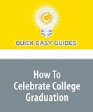 How To Celebrate College Graduation: Great Ideas to Make Sure It'll Be a Night You Never Forget