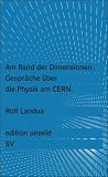 Am Rand der Dimensionen: Gespräche über die Physik am CERN (edition unseld)