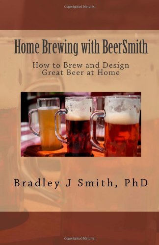 Home Brewing with BeerSmith: How to Brew and Design Great Beer at Home