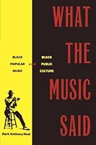 What the Music Said: Black Popular Music and Black Public Culture What the Music Said: Black Popular Music and Black Public Culture