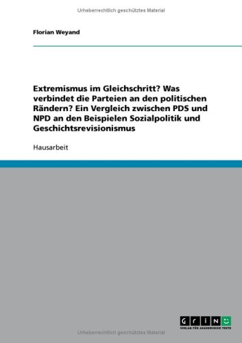 Extremismus im Gleichschritt? Was verbindet die Parteien an den politischen R�ndern? Ein Vergleich zwischen PDS und NPD an den Beispielen Sozialpolitik und Geschichtsrevisionismus