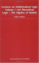 Lectures on Mathematical Logic: Set Theoretical Logic - The Algebra of Models v.1: Set Theoretical Logic - The Algebra of Models Vol 1