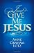 JUST GIVE ME JESUS