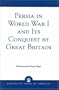 Persia in World War I and Its Conquest by Great Britain