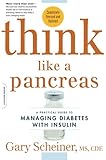 Think Like a Pancreas: A Practical Guide to Managing Diabetes with Insulin--Completely Revised and Updated