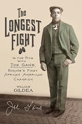 The Longest Fight: In the Ring with Joe Gans, Boxing's First African American Champion