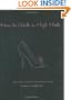 How to Walk in High Heels: The Girl's Guide to Everything