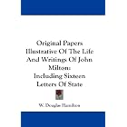 Original Papers Illustrative Of The Life And Writings Of John Milton: Including Sixteen... by  W. Douglas Hamilton