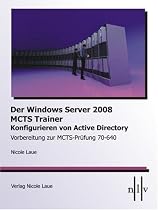 Der Windows Server 2008 MCTS Trainer - Konfigurieren von Active Directory - Vorbereitung zur MCTS-Prüfung 70-640