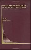 Expanding Competition in Regulated Industries (Topics In Regulatory Economics And Policy Volume 37)