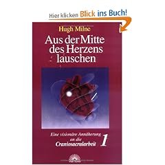 Aus der Mitte des Herzens lauschen, Bd. 1. Eine vision�re Ann�herung an die Craniosacralarbeit
