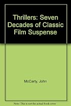 Thrillers: Seven Decades of Classic Film Suspense Thrillers: Seven Decades of Classic Film Suspense
