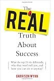 The Real Truth about Success:  What the Top 1% Do Differently, Why They Won't Tell You, and How You Can Do It Anyway!