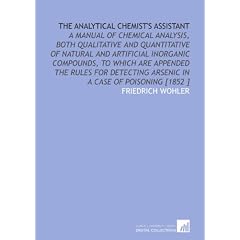 The Analytical Chemist's Assistant: A Manual of Chemical Analysis, Both Qualitative and... by Friedrich Wohler