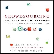 Crowdsourcing: The Coming Big Bang of Business and How It Will Change Your World | [Jeff Howe]