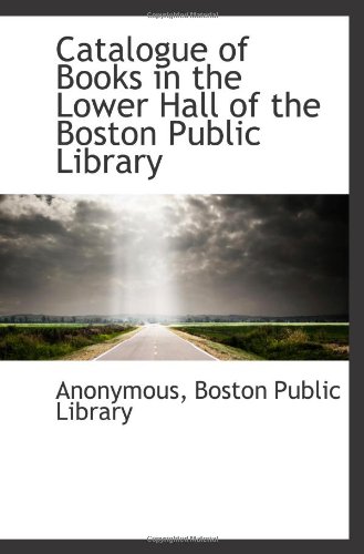 Catalogue of Books in the Lower Hall of the Boston Public Library