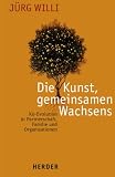 Die Kunst gemeinsamen Wachsens - Ko-Evolution in Partnerschaft, Familie und Kultur - J&uuml;rg Willi