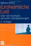 (Un)heimliche Lust: Ueber den Konsum sexueller Dienstleistungen