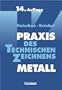 Praxis des Technischen Zeichnens Metall: Erkl�rungen, �bungen, Tests: Arbeitsbuch f�r Ausbildung, Fortbildung und Studium