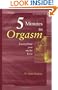 Five Minutes to Orgasm Every Time You Make Love: Female Orgasm Made Simple
