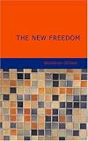  : The New Freedom: A Call For the Emancipation of the Generous Energies of a People