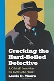 Cracking the Hard-boiled Detective: A Critical History from the 1920s to the Present