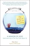 The Goldfish Went on Vacation: A Memoir of Loss (and Learning to Tell the Truth about It)