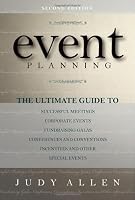 Event Planning: The Ultimate Guide To Successful Meetings, Corporate Events, Fundraising Galas, Conferences, Conventions, Incentives and Other Special Events