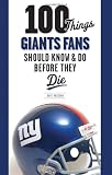 100 Things Giants Fans Should Know & Do Before They Die (100 Things...Fans Should Know)