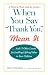 When You Say "Thank You," Mean It: And 11 Other Lessons for Instilling Lifelong Values In Your Children