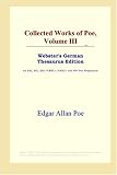 Collected Works of Poe, Volume III (Webster's German Thesaurus Edition)